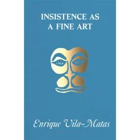 Insistence as a Fine Art - Enrique Vila-Matas